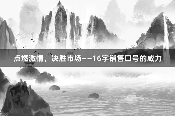 点燃激情，决胜市场——16字销售口号的威力